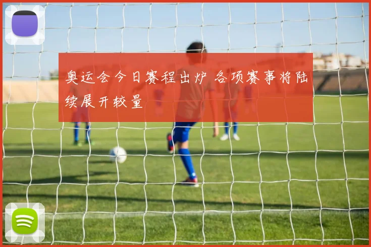 奥运会今日赛程出炉 各项赛事将陆续展开较量