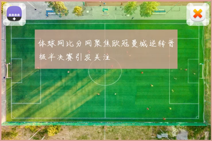 体球网比分网聚焦欧冠曼城逆转晋级半决赛引发关注
