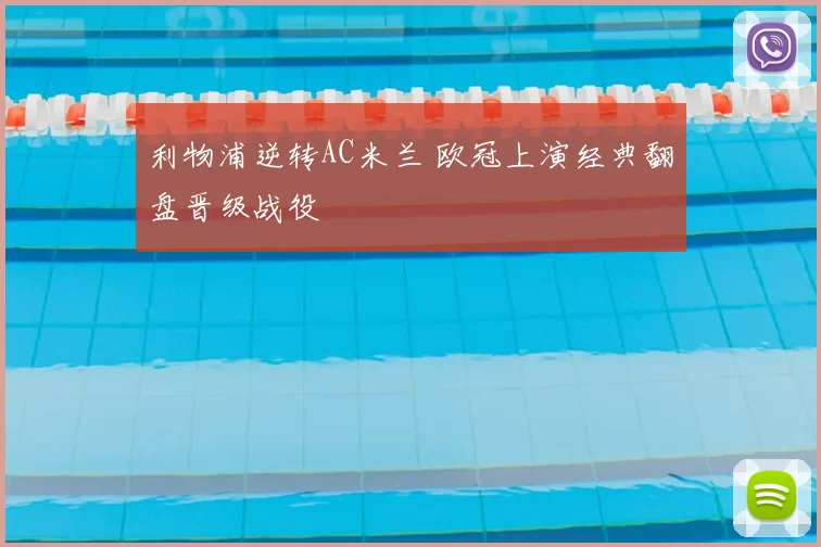 利物浦逆转AC米兰 欧冠上演经典翻盘晋级战役