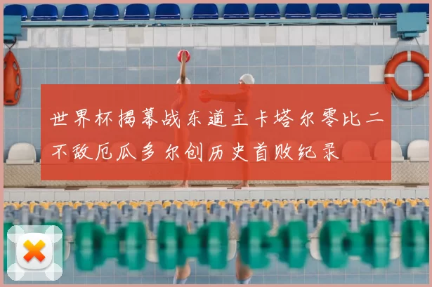 世界杯揭幕战东道主卡塔尔零比二不敌厄瓜多尔创历史首败纪录