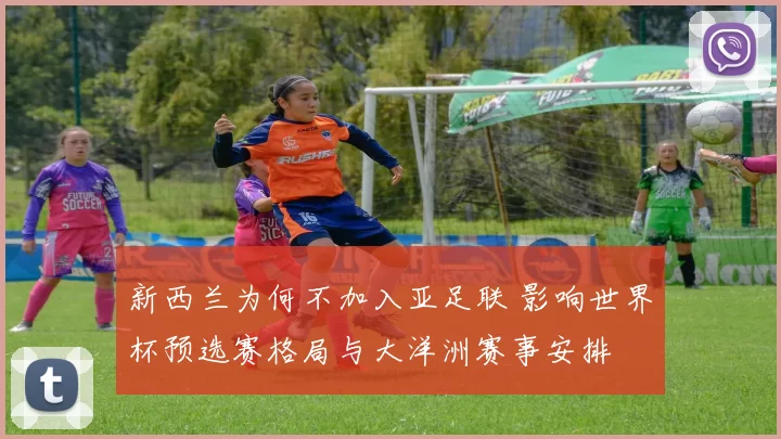 新西兰为何不加入亚足联 影响世界杯预选赛格局与大洋洲赛事安排