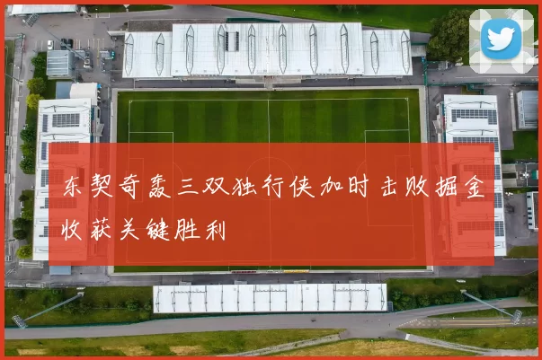 东契奇轰三双独行侠加时击败掘金收获关键胜利