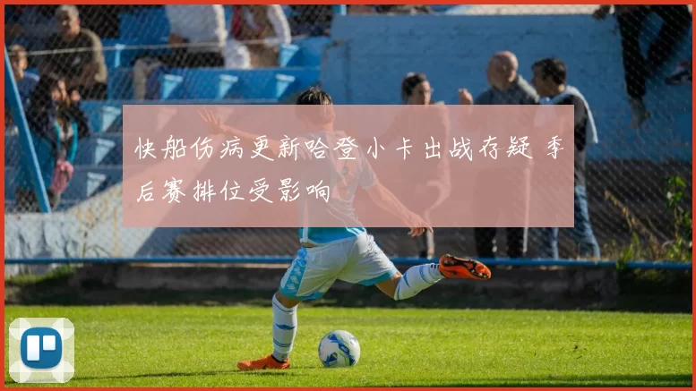 快船伤病更新哈登小卡出战存疑 季后赛排位受影响
